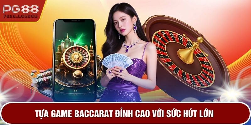 Tựa game baccarat đỉnh cao với sức hút lớn