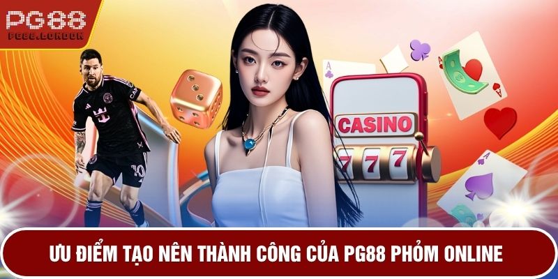 Ưu điểm tạo nên thành công của PG88 Phỏm online 